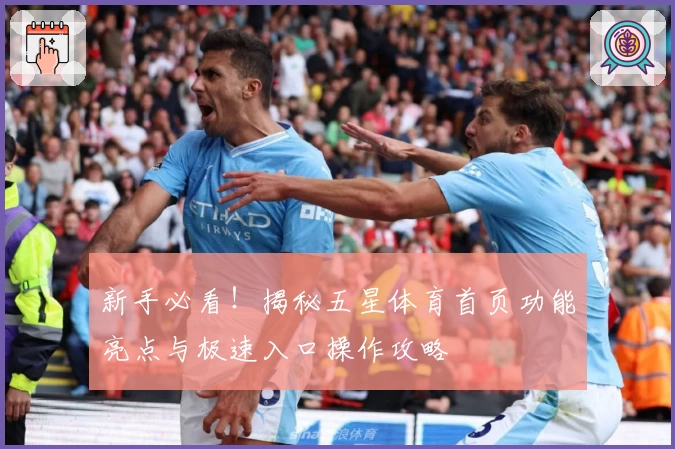 新手必看！揭秘五星体育首页功能亮点与极速入口操作攻略