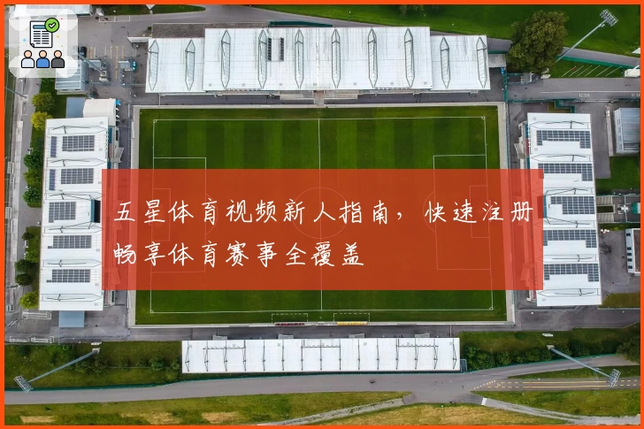 五星体育视频新人指南，快速注册畅享体育赛事全覆盖